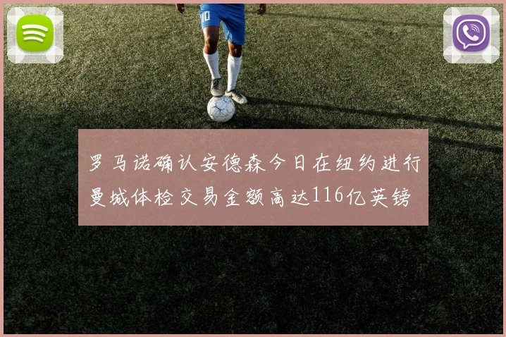 罗马诺确认安德森今日在纽约进行曼城体检交易金额高达116亿英镑